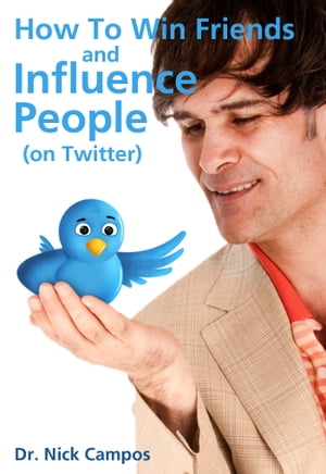 How to Win Friends and Influence People (on Twitter)【電子書籍】[ Dr. Nick Campos ]