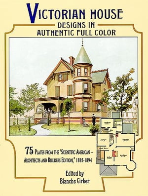 Victorian House Designs in Authentic Full Color 75 Plates from the Scientific American -- Architects and Builders Edition, 1885-1894【電子書籍】