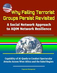 Why Failing Terrorist Groups Persist Revisited: A Social Network Approach to AQIM Network Resilience - Capability of Al-Qaeda to Conduct Spectacular Attacks Across West Africa and the Sahel Region【電子書籍】[ Progressive Management ]