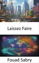 Laissez Faire Unlocking Economic Freedom, Navigating Laissez Faire and Anarchy【電子書籍】 Fouad Sabry