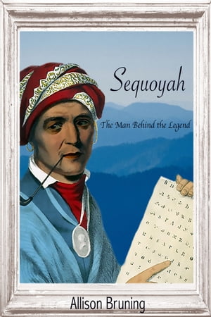 Sequoyah: The Man Behind the Legend【電子書籍】[ Allison Bruning ]