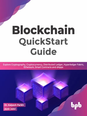 Blockchain QuickStart Guide Explore Cryptography, Cryptocurrency, Distributed Ledger, Hyperledger Fabric, Ethereum, Smart Contracts and dApps