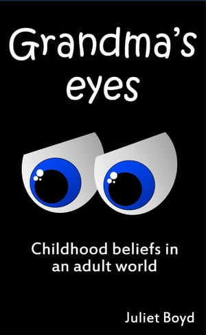 Grandma's Eyes: Childhood Beliefs In An Adult Wo