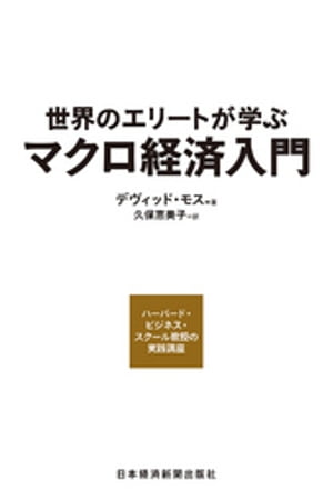 世界のエリートが学ぶマクロ経済入門 ーハーバード・ビジネス・スクール教授の実践講座【電子書籍】[ デヴィッド・モス ]