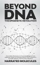 Beyond DNA: The Epigenetic Revolution From Cellular Mechanisms to Environmental Factors: How Epigenetics Shapes Our Biological Destiny and its Implications for Health, Behavior, and the Future of Research【電子書籍】 Molecules Narrated