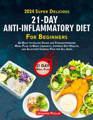 2024 Super Delicious Anti-Inflammatory Diet for Beginners Healthy Meal Plans and Dishes for a Healthy You【電子書籍】 Jennifer Phillip