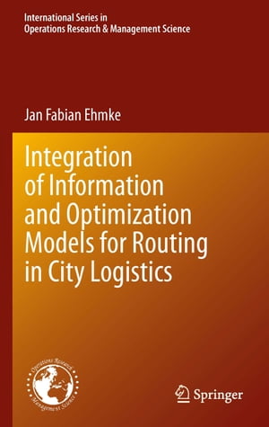 Integration of Information and Optimization Models for Routing in City Logistics【電子書籍】[ Jan Ehmke ]
