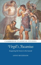Virgil's Ascanius Imagining the Future in the Aeneid【電子書籍】[ Anne Rogerson ]