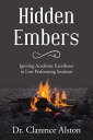 Hidden Embers : Igniting Academic Excellence in Low Performing Students【電子書籍】[ D...