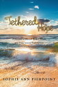 Tethered Hope A Journey of Blessed Broken Roads and Paths toward Redemption【電子書籍】 Sophie Ann Pierpoint