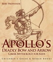 Apollo 039 s Deadly Bow and Arrow - Greek Mythology for Kids Children 039 s Greek Roman Books【電子書籍】 Baby Professor