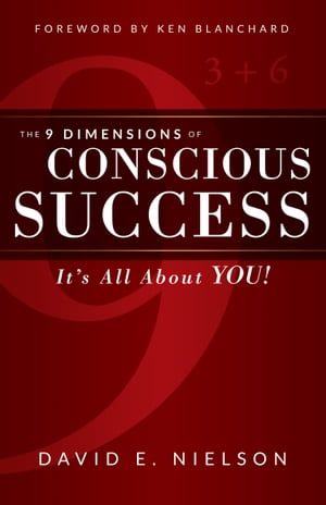 The 9 Dimensions of Conscious Success It's All About YOU!【電子書籍】[ David E. Nielson ]