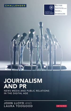 Journalism and PR News Media and Public Relations in the Digital Age【電子書籍】[ John Lloyd ]