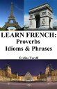 Learn French: Proverbs - Idioms Phrases French for beginners【電子書籍】 Eveline Turelli