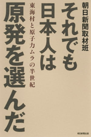 それでも日本人は原発を選んだ　東海村と原子力ムラの半世紀【電子書籍】[ 朝日新聞取材班 ]