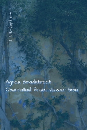 Agnes Bradstreet Channelled From Slower Time