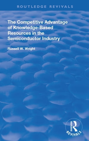 The Competitive Advantage of Knowledge-Based Resources in the Semiconductor Industry