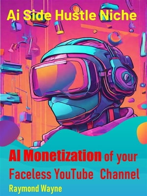AI Monetization of your Faceless YouTube??Channel Ai Side Hustle Niche【電子書籍】[ Raymond Wayne ]