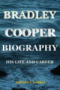 BRADLEY COOPER BIOGRAPHY HIS LIFE AND CAREER【電子書籍】 SAMSON J. TORRES