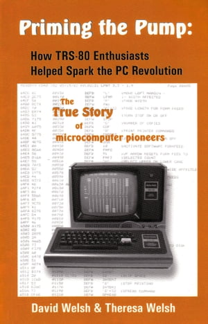 Priming the Pump: How TRS-80 Enthusiasts Helped Spark the PC Revolution【電子書籍】[ Theresa Welsh ]