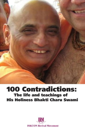 100 Contradictions: The Life & Teachings of His Holiness Bhakti Charu Swami