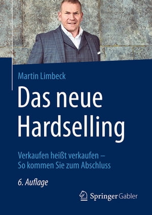 Das neue Hardselling Verkaufen hei?t verkaufen - So kommen Sie zum Abschluss