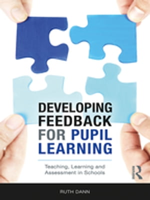 Developing Feedback for Pupil Learning Teaching, Learning and Assessment in Schools【電子書籍】[ Ruth Dann ]