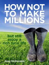 ŷKoboŻҽҥȥ㤨How Not To Make Millions: but Still Enjoy a Rich Rural LifeŻҽҡ[ Alan McDonald ]פβǤʤ258ߤˤʤޤ