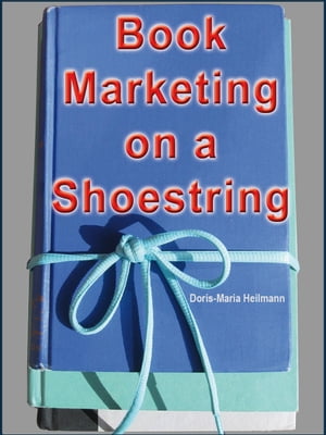 Book Marketing on a Shoestring - How Authors Can Promote their Books Without Spending a Lot of Money【電子書籍】 Doris-Maria Heilmann