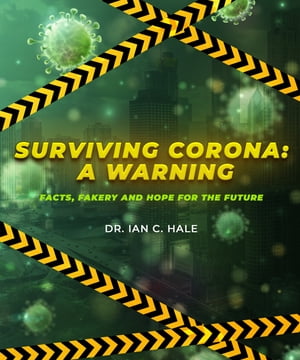 Surviving Corona: A Warning: Facts, Fakery, and Hope for the Future