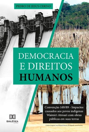 Democracia e Direitos Humanos Conven??o 169/89 - Impactos causados aos povos ind?genas Waimiri Atroari com obras p?blicas em suas terras