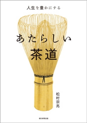 人生を豊かにする あたらしい茶道【電子書籍】[ 松村宗亮 ]