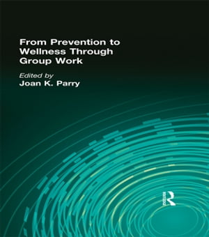 From Prevention to Wellness Through Group WorkŻҽҡ[ Joan K Parry ]