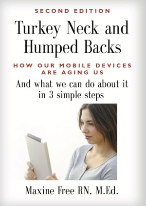 TURKEY NECKS AND HUMPED BACKS: How Our Mobile Devices Are Aging Us and What We Can Do about It in Three Easy Steps【電子書籍】[ Maxine Free ]