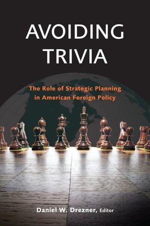 Avoiding Trivia The Role of Strategic Planning in American Foreign Policy【電子書籍】