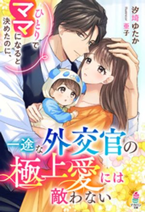 ひとりでママになると決めたのに、一途な外交官の極上愛には敵わない【電子書籍】[ 汐埼ゆたか ]