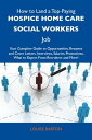 How to Land a Top-Paying Hospice home care social workers Job: Your Complete Guide to Opportunities, Resumes and Cover Letters, Interviews, Salaries, Promotions, What to Expect From Recruiters and More【電子書籍】 Barton Louise