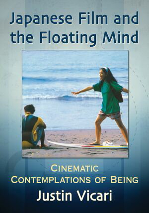 Japanese Film and the Floating Mind Cinematic Contemplations of Being【電子書籍】 Justin Vicari