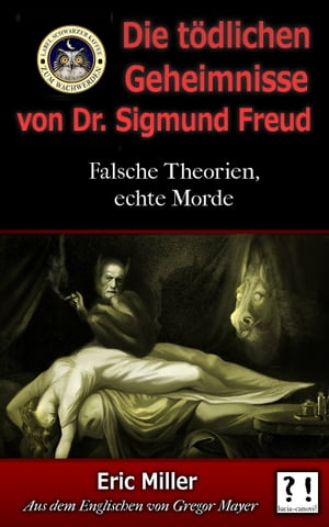 Die t?dlichen Geheimnisse von Dr. Sigmund Freud Falsche Theorien, echte Morde