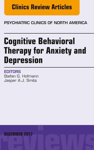 Cognitive Behavioral Therapy for Anxiety and Depression, An Issue of Psychiatric Clinics of North America