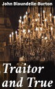 Traitor and True A Romance【電子書籍】[ John Bloundelle-Burton ]