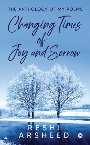 Changing Times of Joy and Sorrow The Anthology of My Poems【電子書籍】[ Reshi Arseehd ]