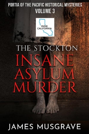 The Stockton Insane Asylum Murder Portia of the Pacific Historical Mysteries, 3【電子書籍】 James Musgrave