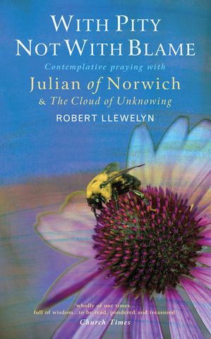 With Pity Not With Blame Contemplative praying with Julian of Norwich and 'The Cloud of Unknowing'