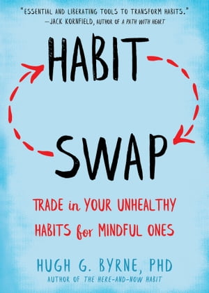 Habit Swap Trade In Your Unhealthy Habits for Mindful OnesŻҽҡ[ Hugh G. Byrne, PhD ]