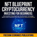 NFT Blueprint - Cryptocurrency Investing For Beginners Non Fungible Tokens Explained, The Blockchain Technology Behind Them & How NFTs Work With Bitcoin, Ethereum & Altcoins