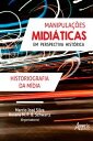 Manipula??es Midi?ticas em Perspectiva Hist?rica: Historiografia da M?dia