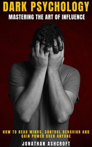 Dark Psychology Mastering the Art of InfluenceŻҽҡ[ Jonathan Ashcrof...