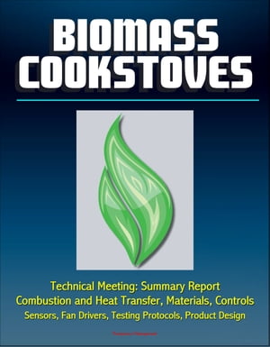 Biomass Cookstoves Technical Meeting: Summary Report - Combustion and Heat Transfer, Materials, Controls, Sensors, Fan Drivers, Testing Protocols, Product DesignŻҽҡ[ Progressive Management ]