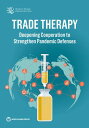 Trade Therapy Deepening Cooperation to Strengthen Pandemic Defenses【電子書籍】[ World...